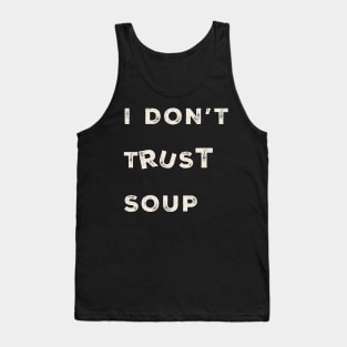 i-dont-trust-soup Tank Top